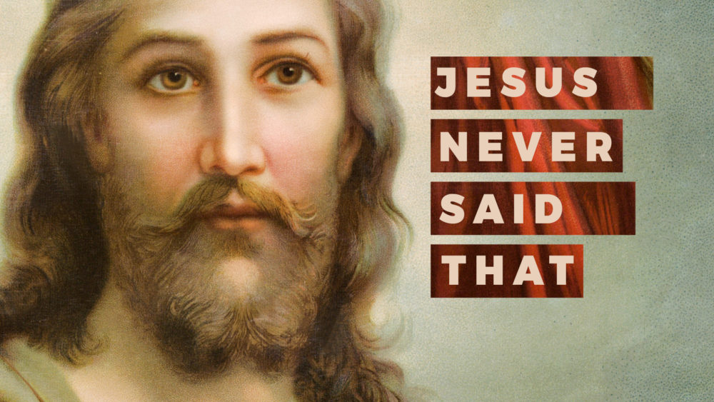 Jesus Never Said That